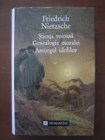 Friedrich Nietzsche - Stiinta voioasa. Genealogia moralei. Amurgul idolilor