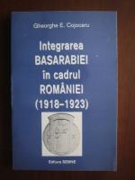 Ghe E Cojocaru - Integrarea Basarabiei in cadrul Romaniei 1918-1923