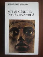 Jean Pierre Vernant - Mit si gandire in Grecia Antica
