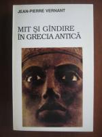 Jean Pierre Vernant - Mit si gandire in Grecia Antica