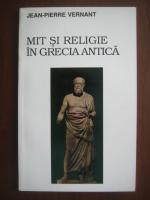 Jean Pierre Vernant - Mit si religie in Grecia Antica