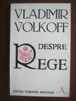 Vladimir Volkoff - Despre rege