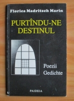 Florica Madritsch Marin - Purtandu-ne destinul (editie bilingva)