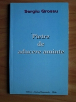 Sergiu Grossu - Pietre de aducere aminte (poezii)