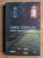 Anticariat: Carol Topolski - Iubire monstruoasa