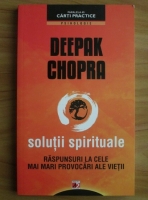 Anticariat: Deepak Chopra - Solutii spirituale. Raspunsuri la cele mai mari provocari ale vietii