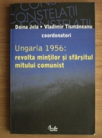 Anticariat: Doina Jela, Vladimir Tismaneanu - Ungaria 1956: revolta mintilor si sfarsitul mitului comunist