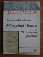 Florentina Gaftoi-Holtea - Mitropolitul Varlaam si Damaschin Studitul