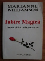 Anticariat: Marianne Williamson - Iubire magica. Puterea tainica a relatiilor intime