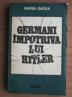 Anticariat: Marin Badea - Germani impotriva lui Hitler