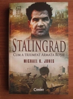 Anticariat: Michael K. Jones - Stalingrad. Cum a triumfat Armata Rosie