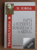 Nicolae Iorga - Fapta si suferinta romaneasca in Ardeal