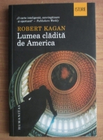 Robert Kagan - Lumea cladita de America