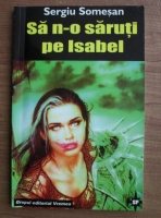 Anticariat: Sergiu Somesan - Sa n-o saruti pe Isabel