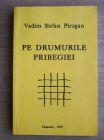 Anticariat: Vadim Stefan Pirogan - Pe drumurile pribegiei