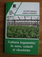 Victor Popescu - Cultura legumelor in sere, solarii si rasadnite