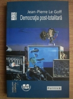 Jean-Pierre Le Goff - Democratia post-totalitara