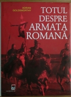 Adrian Goldsworthy - Totul despre armata romana