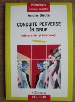 Andre Sirota - Conduite perverse in grup. Interpretari si interventii
