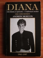 Andrew Morton - Diana, adevarata ei poveste. Confesiuni inedite