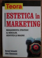 Anticariat: Bernd Schmitt - Estetica in marketing. Managementul strategic al marcilor, identitatii si imaginii
