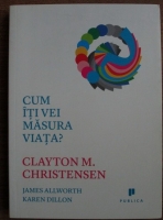 Clayton M. Christensen - Cum iti vei masura viata?
