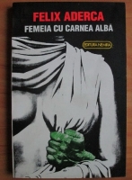 Anticariat: Felix Aderca - Femeia cu carnea alba