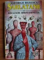 Anticariat: George Rizescu - Sarlatanii sau Igor Salvache Romanu si revolutia