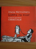 Anticariat: Ioana Parvulescu - Lumea ca ziar. A patra putere: Caragiale
