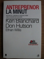 Anticariat: Ken Blanchard - Antreprenor la minut. Secretul crearii si dezvoltarii unei afaceri de succes