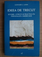 Leonard J. Lamm - Ideea de trecut. Istorie, stiinta si practica in psihanaliza americana
