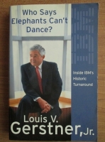 Anticariat: Louis V. Gerstner Jr. - Who sais elephants can't dance? Inside IBM's historic turnaround
