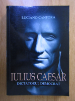 Anticariat: Luciano Canfora - Iulius Caesar. Dictatorul democrat