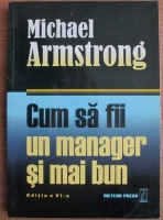 Anticariat: Michael Armstrong - Cum sa fii un manager si mai bun