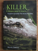 Anticariat: Michael Garlock - Killer gators and crocs. Gruesome encounters from across the globe