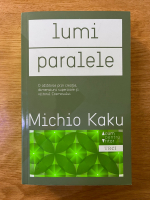 Michio Kaku - Lumi paralele. O calatorie prin creatie, dimensiuni superioare si viitorul cosmosului