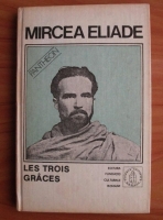 Mircea Eliade - Proza fantastica, volumul 4: Les trois graces