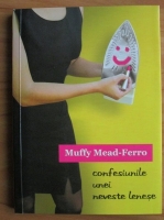 Anticariat: Muffy Mead-Ferro - Confesiunile unei neveste lenese