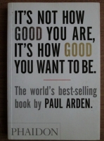 Paul Arden - It's not how good you are, it's how good you want to be