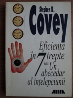 Stephen R. Covey - Eficienta in 7 trepte sau un abecedar al intelepciunii