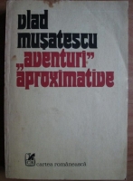 Vlad Musatescu - Aventuri aproximative 