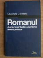 Gheorghe Glodeanu - Romanul. Aventura spirituala a unei forme literare proteice