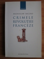 Bronislaw Baczko - Crimele revolutiei franceze