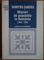 Dumitru Sandru - Miscari de populatie in Romania (1940-1948)