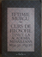 Anticariat: Eftimie Murgu - Curs de filosofie tinut la academia Mihaileana (1834-35, 1835-36)