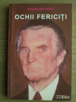 Erwin Wickert - Ochii fericiti. Un ambasador german la Bucuresti in timpul lui Ceausescu
