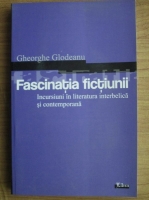Gheorghe Glodeanu - Fascinatia fictiunii. Incursiuni in literatura interbelica si contemporana