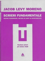 Jacob Levy Moreno - Scrieri fundamentale. Despre psihodrama, metoda de grup si spontaneitate