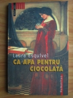 Anticariat: Laura Esquivel - Ca apa pentru ciocolata