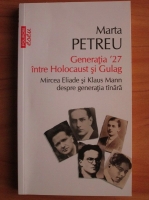 Marta Petreu - Generatia '27 intre Holocaust si Gulag. Mircea Eliade si Klaus Mann despre generatia tanara